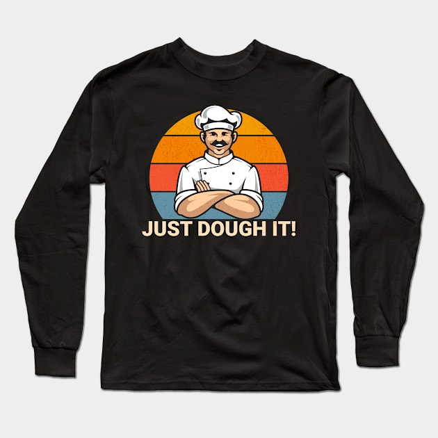 Just Dough It Funny Motivational for Baker or Chef Cook Pun Long Sleeve T-Shirt by Dezinesbyem Designs